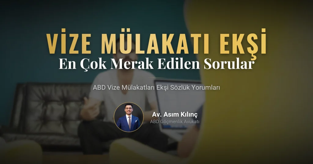 ABD Vize Mülakatları: Avukat Asım Kılınç Ekşi Sözlükte En Çok Merak Edilen Soruları Yanıtlıyor