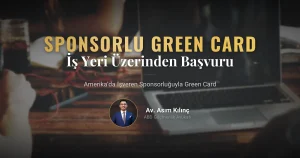 Amerika’da İş Yeri Sponsorluğu ile Nasıl Green Card Alınır?