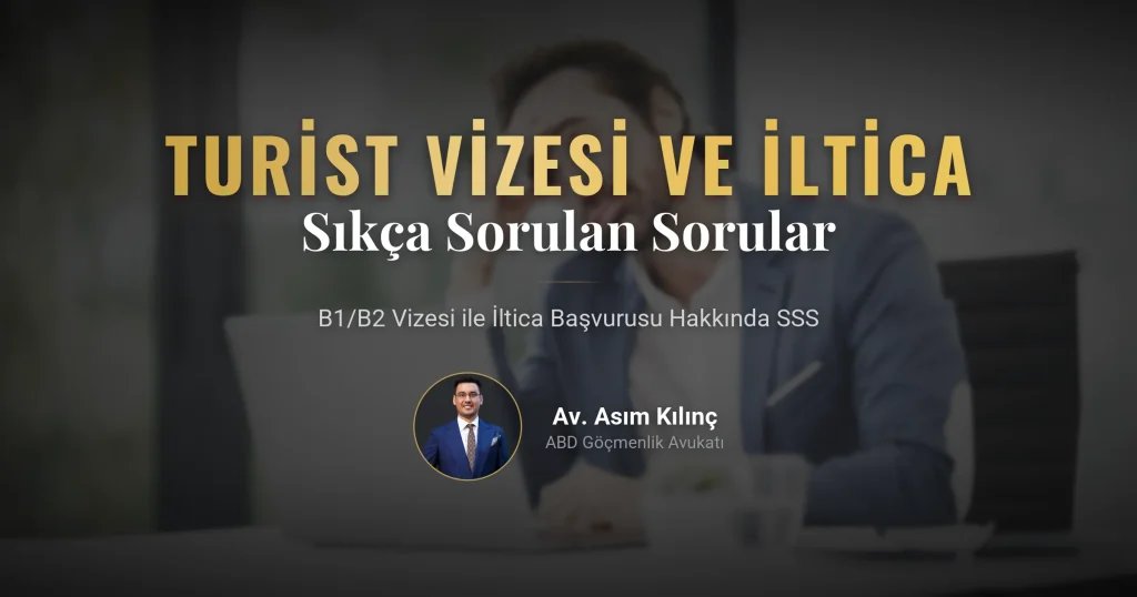 B1/B2 Turist Vizesi Sahipleri için İltica Başvurusu Hakkında Sıkça Sorulan Sorular
