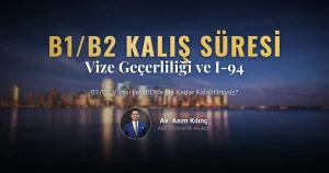 B1/B2 Vizesi ile ABD’de Ne Kadar Kalabilirim? B1/B2 Vizesi Geçerlilik ve Kalış Süresi 