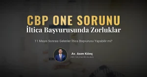 CBP One Uygulaması ve İltica Başvurusunda Karşılaşılan Zorluklar:11 Mayıstan Sonra Gelenler İltica Başvurusu Yapamaz Mı?