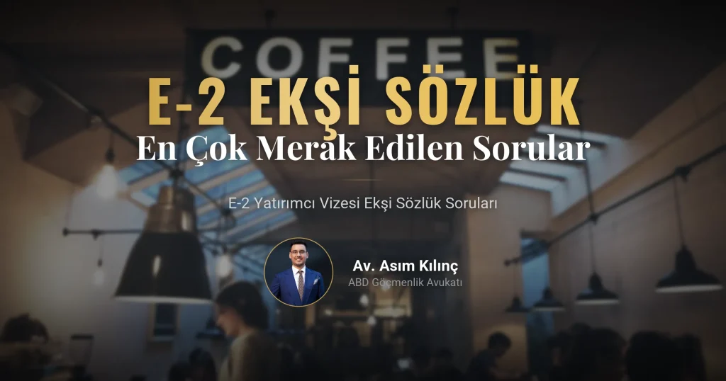 E-2 Vizesi: Avukat Asım Kılınç Ekşi Sözlükte En Çok Merak Edilen Soruları Yanıtlıyor