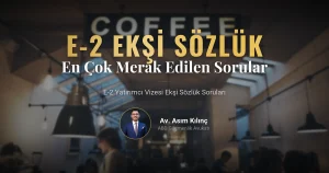 E-2 Vizesi: Avukat Asım Kılınç Ekşi Sözlükte En Çok Merak Edilen Soruları Yanıtlıyor