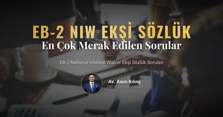 EB-2 National Interest Waiver: Avukat Asım Kılınç Ekşi Sözlükte En Çok Merak Edilen Soruları Yanıtlıyor