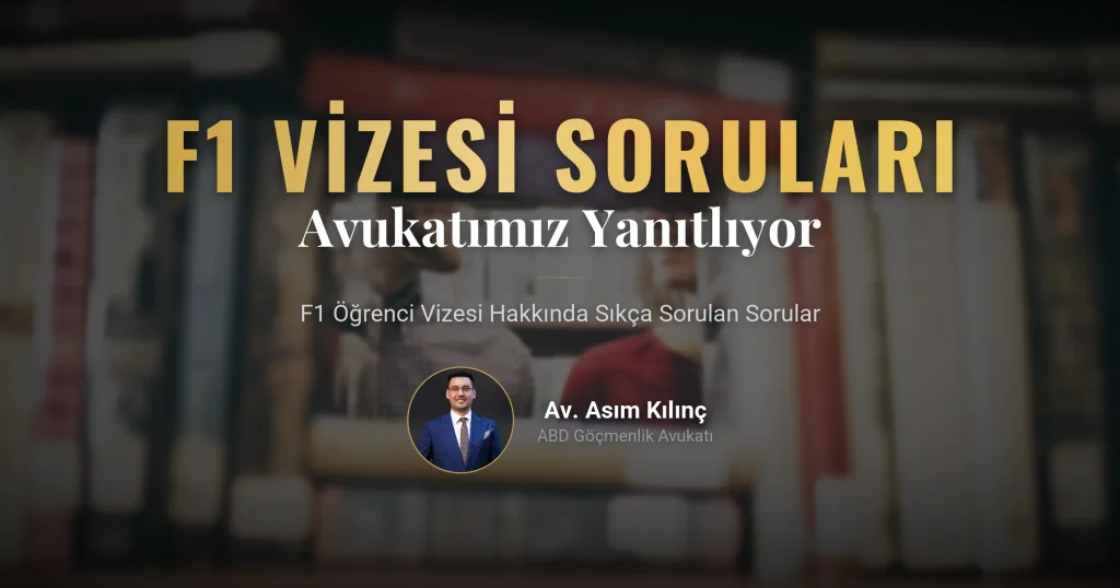 F1 Öğrenci Vizesine İlişkin Sıkça Sorulan Soruların Cevaplarını Avukatımız Asım Kılınç Sizin için Verdi?  