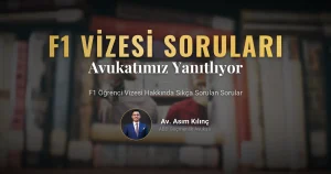 F1 Öğrenci Vizesine İlişkin Sıkça Sorulan Soruların Cevaplarını Avukatımız Asım Kılınç Sizin için Verdi?  