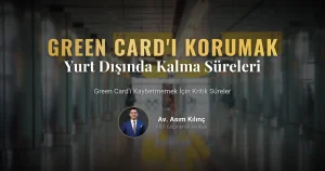 Green Card Muhafaza Etmek için Dikkat Edilmesi Gereken Süreler Nelerdir?
