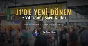 J1 Vize Sahiplerinin ve Yakınlarının (J2), 2 Yıl Türkiye’ye Dönüş Zorunluluğu Kaldırıldı