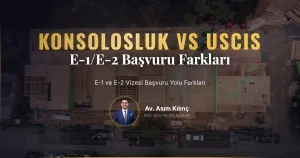 E-1 ve E-2 Vizesi Başvurusunun USCIS veya Konsoloslukta Yapılması Arasındaki Farklar