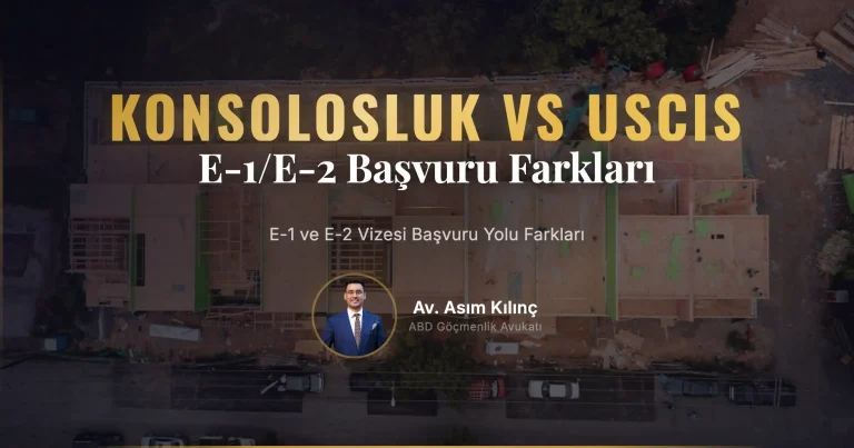 E-1 ve E-2 Vizesi Başvurusunun USCIS veya Konsoloslukta Yapılması Arasındaki Farklar