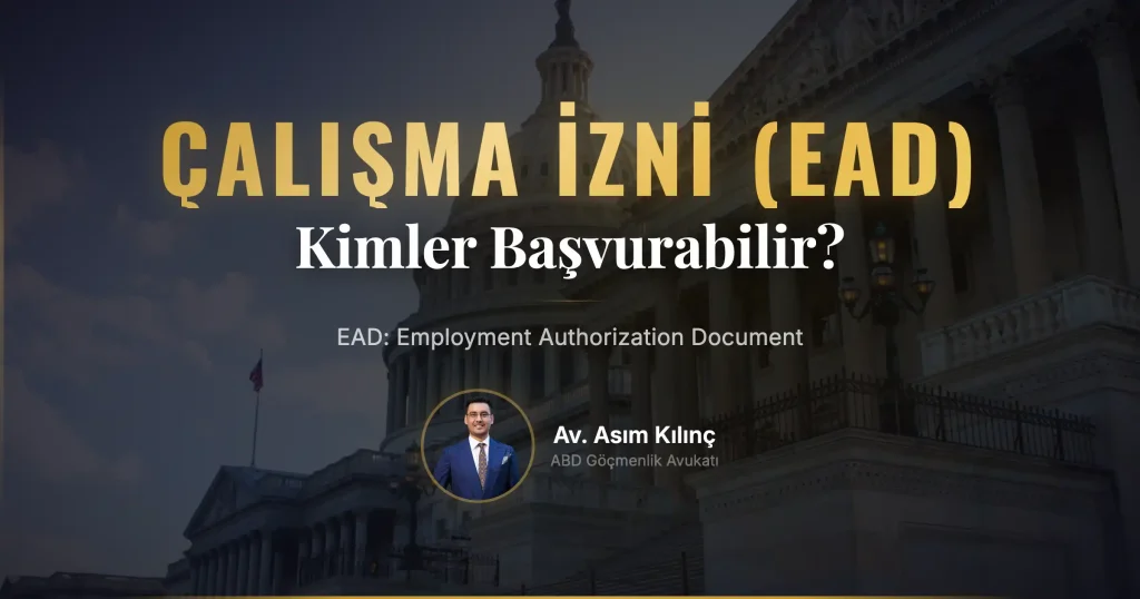 Zorlayıcı Koşullar EAD (Employment Authorization Document) Nedir ve Kimler Başvurabilir?
