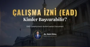 Zorlayıcı Koşullar EAD (Employment Authorization Document) Nedir ve Kimler Başvurabilir?