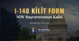 EB2/NIW Vizesi için I-140 Formu Nedir? Neden Bu Kadar Önemli?
