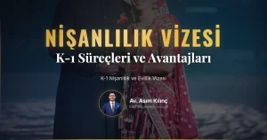 K-1 Nişanlılık ve Evlilik Vizesi Başvurularının Süreçleri, Avantajları ve Dezavantajları