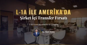 L-1A Şirket İçi Transfer Vizesi ile Amerika’da Çalışma Fırsatı Yakalayın!