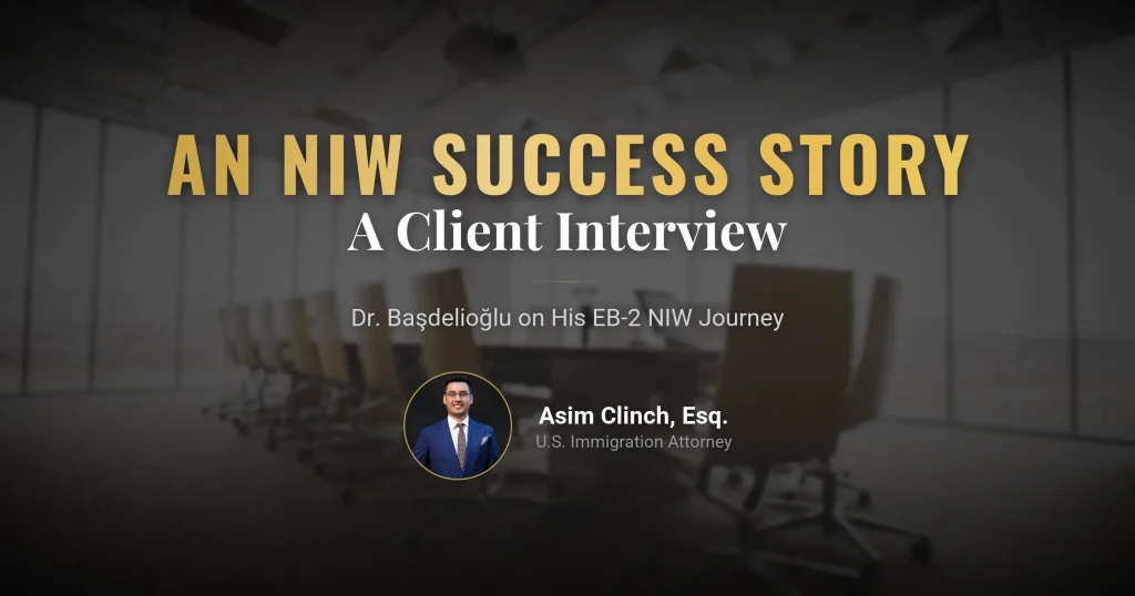Doç. Dr. Koray Başdelioğlu’s Experience with the EB-2 National Interest Waiver (NIW): Interview with Attorney Asim Clinch