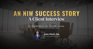 Doç. Dr. Koray Başdelioğlu’s Experience with the EB-2 National Interest Waiver (NIW): Interview with Attorney Asim Clinch