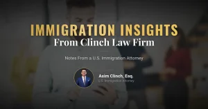 By Asim Kilinc, Immigration Attorney at Clinch Law Firm