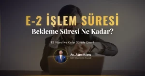 E2 Vizesi Ne Kadar Sürede Çıkar?