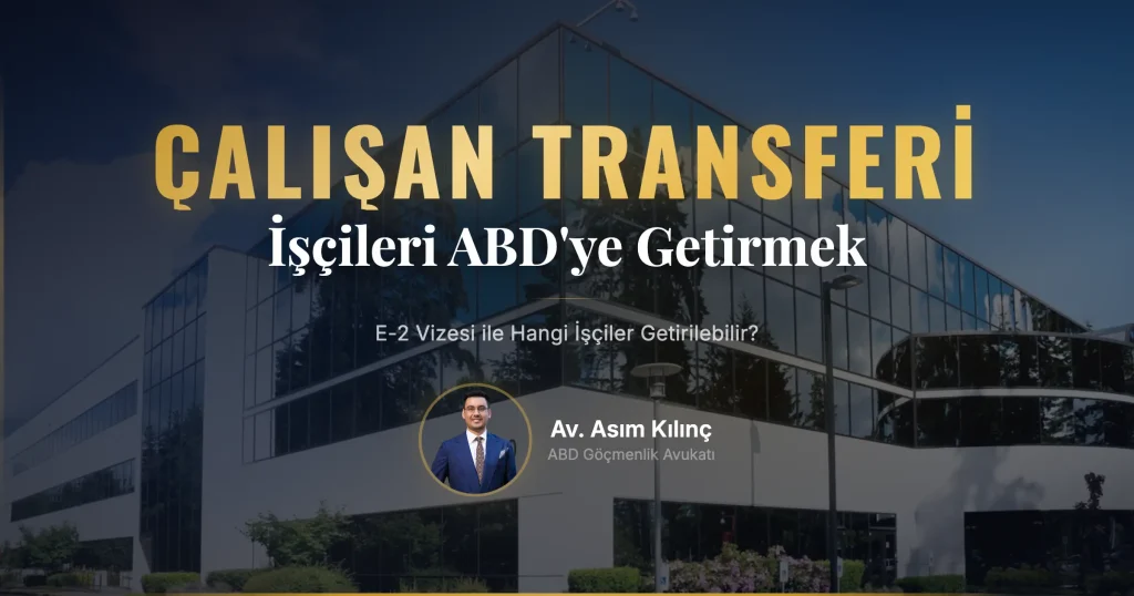 E-2 Vizesi ile Hangi İşçiler ve Çalışanlar ABD’ye Getirilebilir?