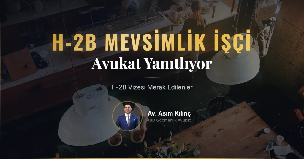 Avukat Asım Kılınç H-2B Vizesi Hakkında Merak Edilenleri Yanıtlıyor