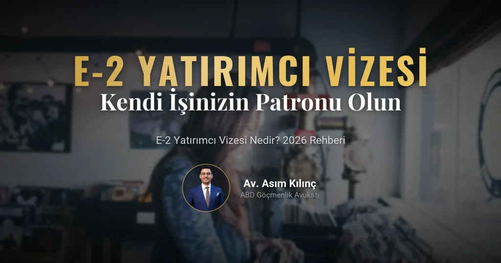 E-2 Yatırımcı Vizesi Nedir? 2026 Rehberi: Amerika’da Kendi İşinizin Patronu Olun