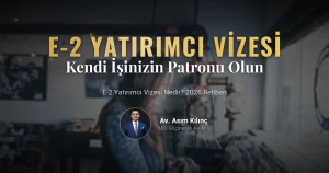 E-2 Yatırımcı Vizesi Nedir? 2026 Rehberi: Amerika’da Kendi İşinizin Patronu Olun