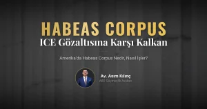Amerika'da Habeas Corpus Nedir? ICE Gözaltılarına Karşı En Güçlü Hukuki Kalkan