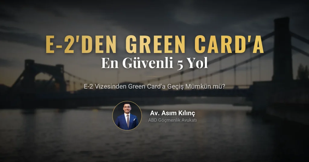 E2 Vizesinden Green Card'a Geçiş Mümkün Mü? En Güvenli 5 Yol