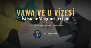 VAWA ve U Vizesi Nedir? İstismar Mağdurları İçin Green Card Rehberi