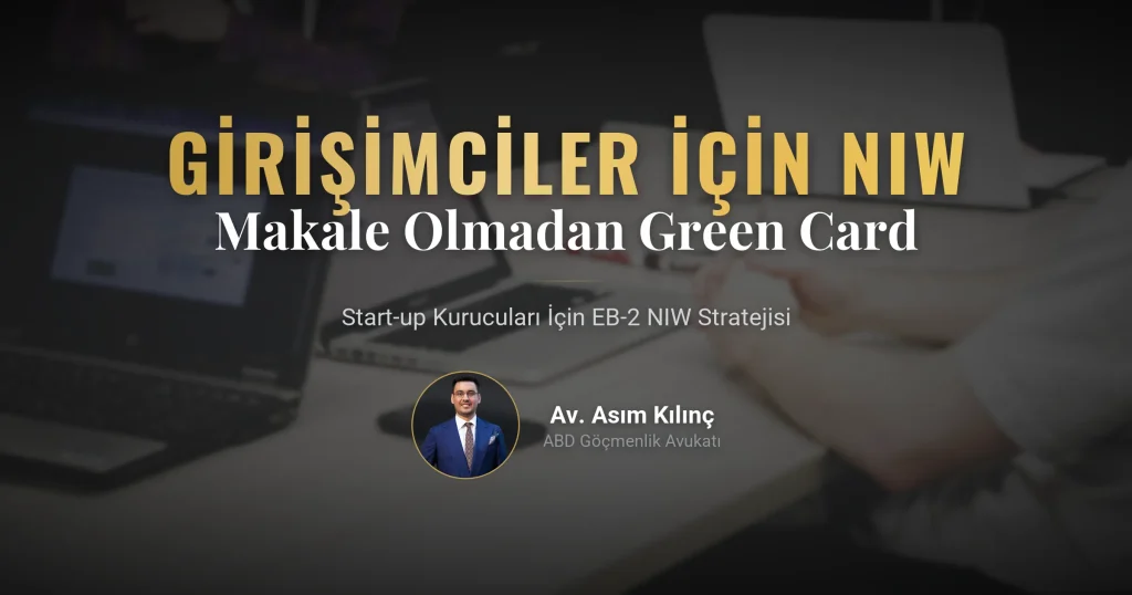 Girişimciler ve Start-up Kurucuları İçin EB-2 NIW: Akademik Makale Olmadan Green Card Nasıl Alınır?