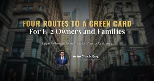 Transitioning from an E-2 Visa to a Green Card: 4 Legal Pathways for Business Owners and Families