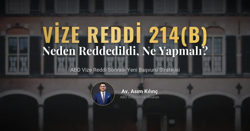 ABD Vize Reddi (214b Maddesi) Ne Anlama Gelir? Vizeniz Neden Reddedildi ve Yeni Başvuru Nasıl Yapılmalı?