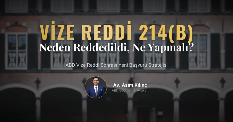 ABD Vize Reddi (214b Maddesi) Ne Anlama Gelir? Vizeniz Neden Reddedildi ve Yeni Başvuru Nasıl Yapılmalı?