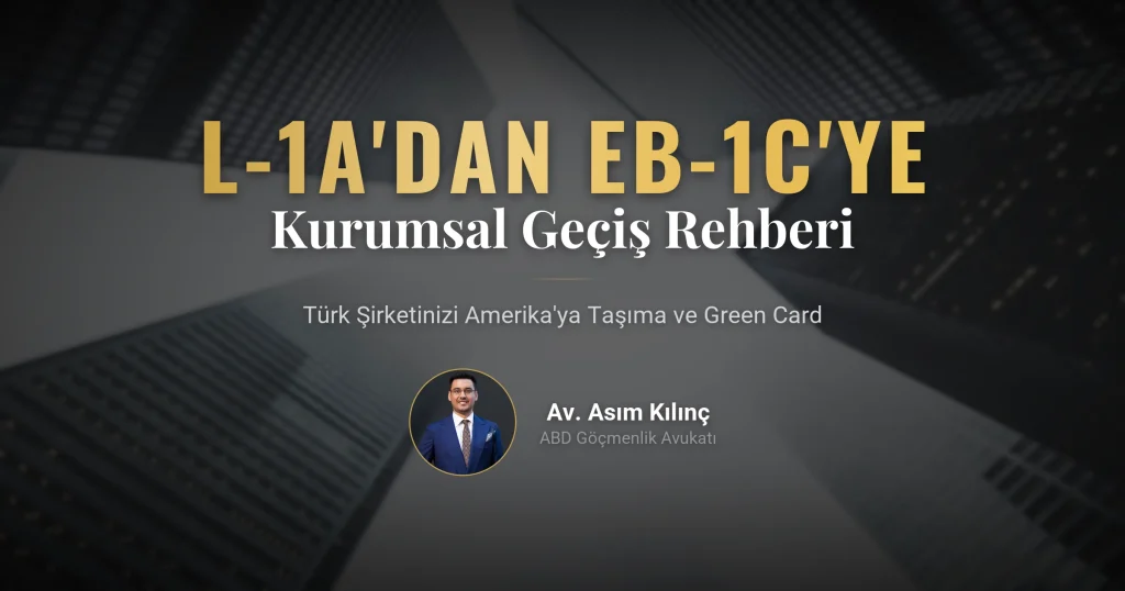 Türk Şirketinizi Amerika'ya Taşıyın: L-1A Yönetici Vizesinden EB-1C Green Card'a Kurumsal Geçiş Rehberi
