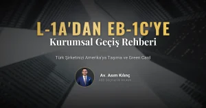 Türk Şirketinizi Amerika'ya Taşıyın: L-1A Yönetici Vizesinden EB-1C Green Card'a Kurumsal Geçiş Rehberi