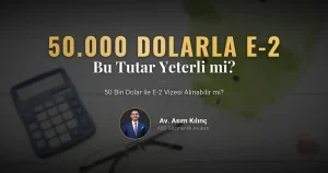 50.000 Dolar ile E-2 Vizesi Alınabilir mi?