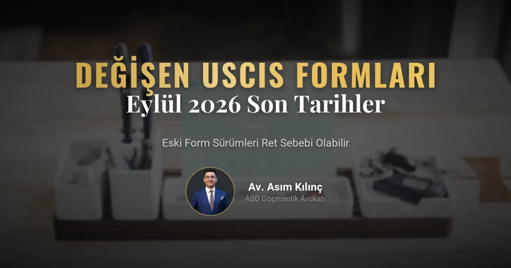 Başvurunuz Reddedilmesin: Eylül 2026’da Değişen USCIS Formları ve Son Tarihler