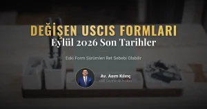 Başvurunuz Reddedilmesin: Eylül 2026’da Değişen USCIS Formları ve Son Tarihler