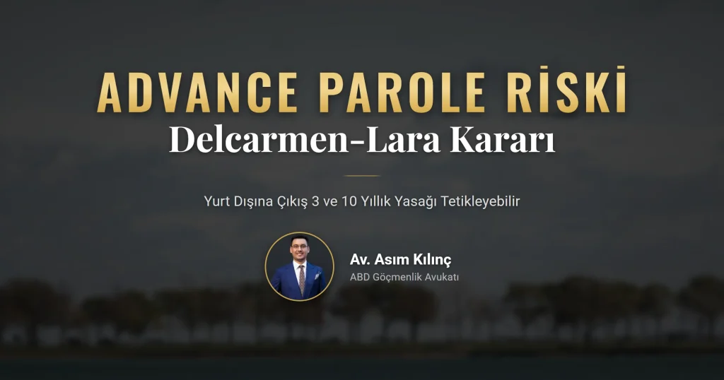 Advance parole riski 2026: I-485 beklerken yurt dışına çıkış ve 3-10 yıllık giriş yasağı