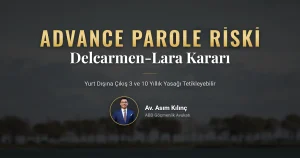 Advance parole riski 2026: I-485 beklerken yurt dışına çıkış ve 3-10 yıllık giriş yasağı