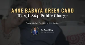 Anne babaya green card 2026: ABD vatandaşının anne ve babası için IR-5 süreci, I-864 ve public charge