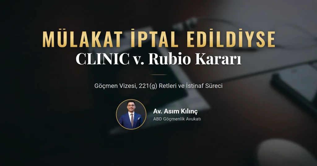 Konsolosluk Mülakatınız İptal Edildiyse: CLINIC v. Rubio Kararı, 221(g) Retleri ve İstinaf