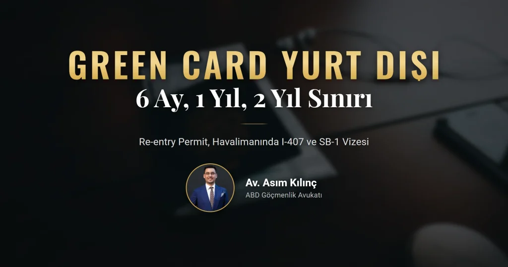 Green card yurt dışı kalış süresi 2026: re-entry permit, havalimanında CBP kontrolü ve SB-1 vizesi