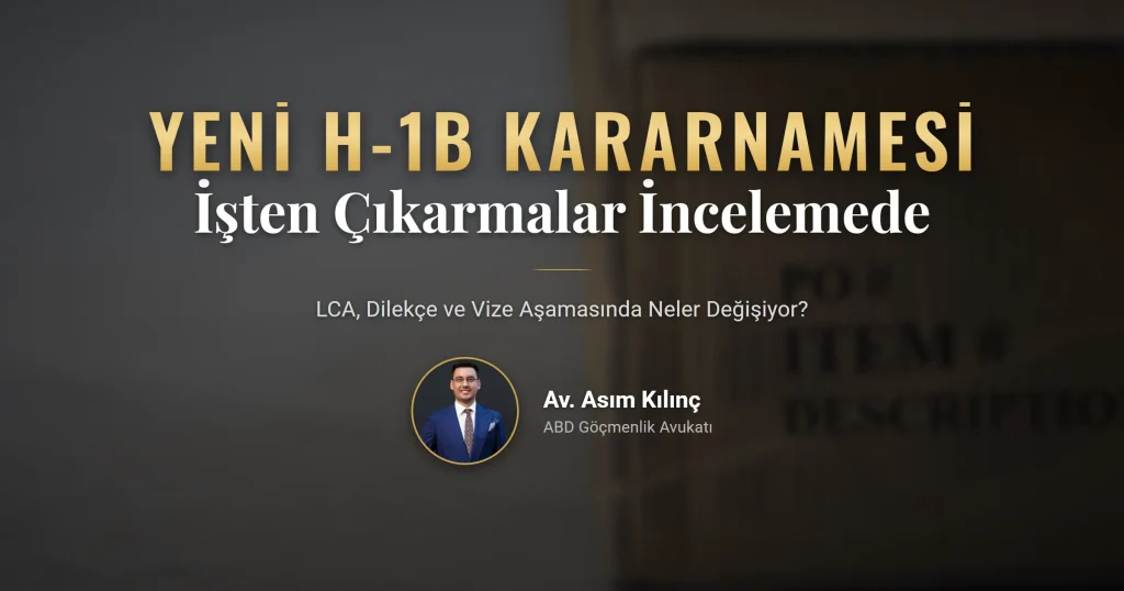 Yeni H-1B kararnamesi ve işten çıkarmaların LCA, dilekçe ve vize incelemesine etkisi