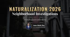 Naturalization in 2026: Neighborhood Investigations Are Back and the N-400 Fee May Rise to $1,330