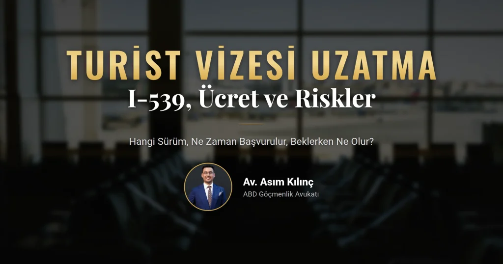 Turist vizesi süre uzatma 2026: I-539 sürümü, ücret ve riskler
