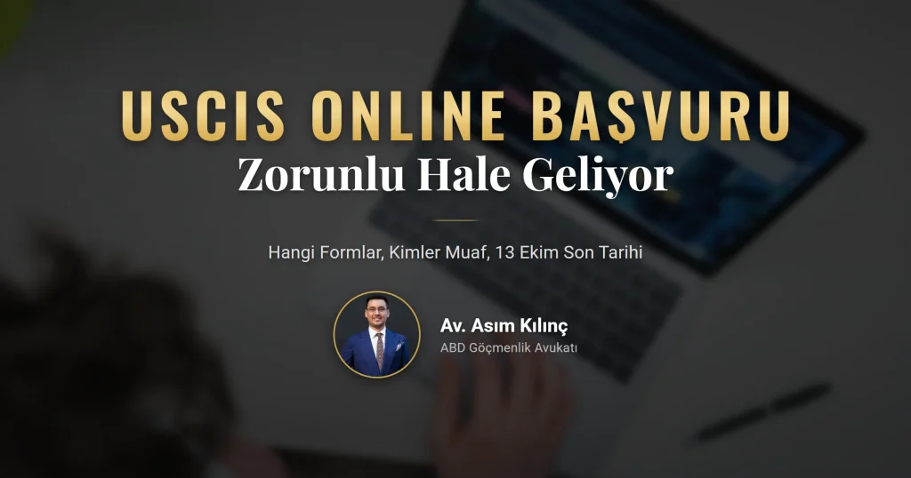 USCIS online başvuru zorunluluğu 2026: hangi formlar kapsamda, kimler muaf ve 13 Ekim yorum süresi