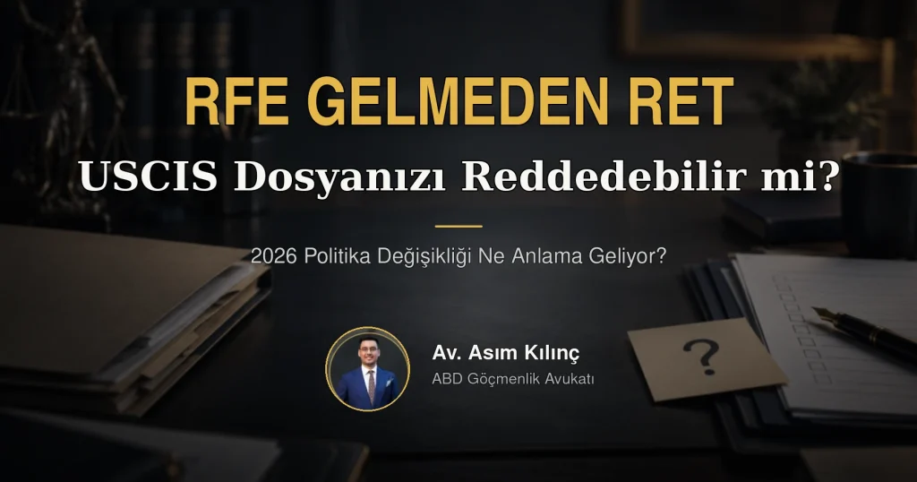 USCIS RFE Göndermeden Dosyayı Reddedebilir mi? 2026 Politika Değişikliği