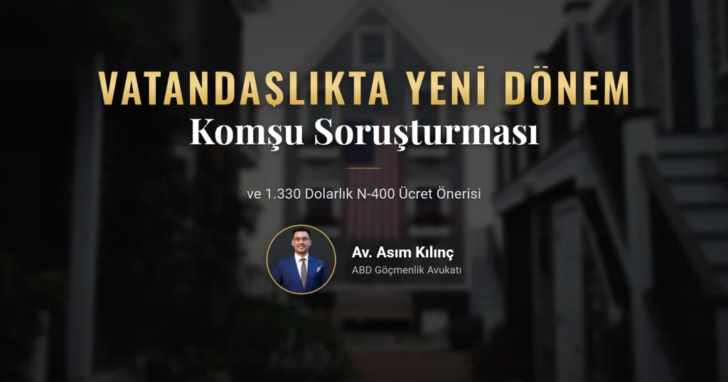 Amerikan Vatandaşlığı Başvurusunda Yeni Dönem: Komşu Soruşturması ve 1.330 Dolarlık N-400 Ücret Önerisi